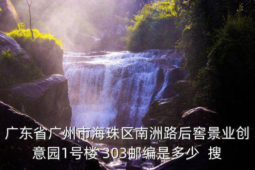 廣東省廣州市海珠區(qū)南洲路后窖景業(yè)創(chuàng)意園1號樓 303郵編是多少  搜