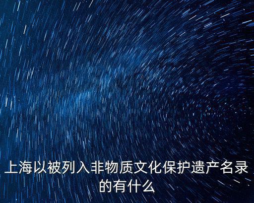上海以被列入非物質(zhì)文化保護遺產(chǎn)名錄的有什么