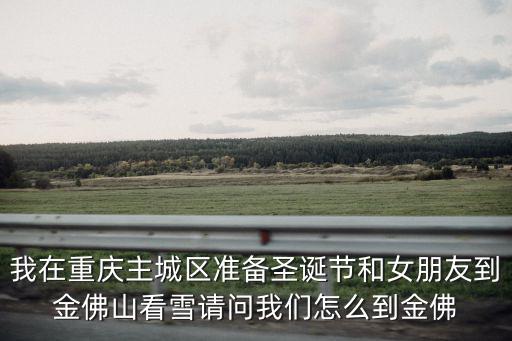 重慶市區去金佛山滑雪場，從渝中區到重慶金佛山滑雪場