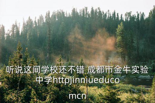 聽說這間學校還不錯 成都市金牛實驗中學httpjinniueducomcn