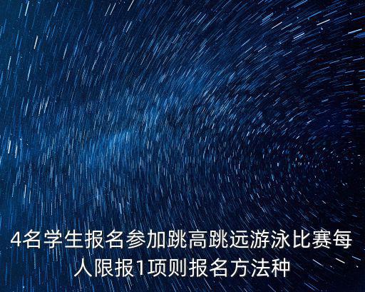 4名學生報名參加跳高跳遠游泳比賽每人限報1項則報名方法種