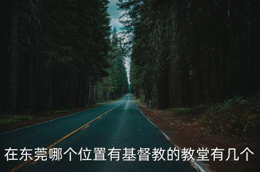 在東莞哪個位置有基督教的教堂有幾個