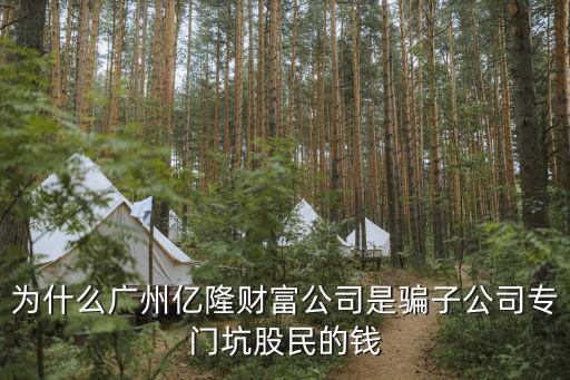 為什么廣州億隆財富公司是騙子公司專門坑股民的錢
