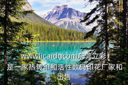 wwwlicaidgcom東莞立彩 是一家熱轉印和活性數碼印花廠家和出售