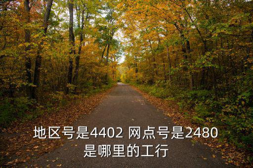 地區號是4402 網點號是2480是哪里的工行