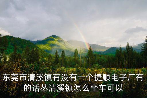 東莞市清溪鎮有沒有一個捷順電子廠有的話叢清溪鎮怎么坐車可以