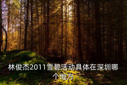 林俊杰2011雪碧活動具體在深圳哪個地方