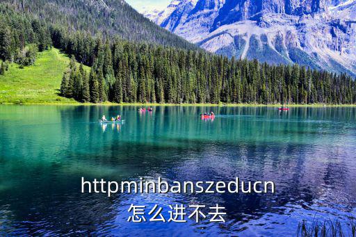 httpminbanszeducn怎么進不去
