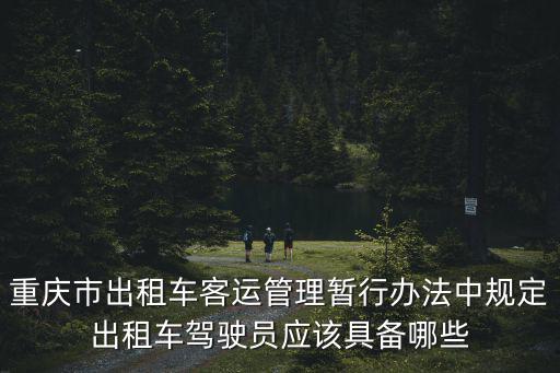 重慶市出租車客運管理暫行辦法中規定出租車駕駛員應該具備哪些