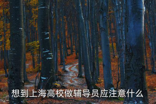 上海市輔導(dǎo)員，想到上海高校做輔導(dǎo)員應(yīng)注意什么