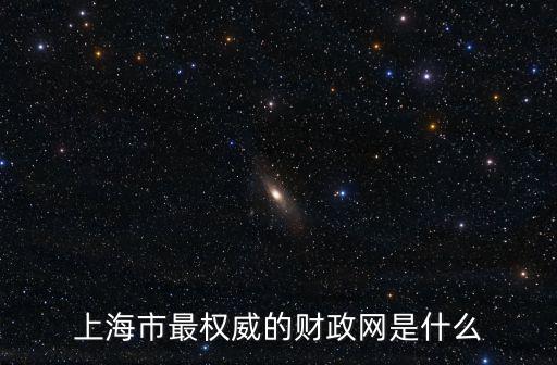 上海市財(cái)稅網(wǎng)，上海市最權(quán)威的財(cái)政網(wǎng)是什么