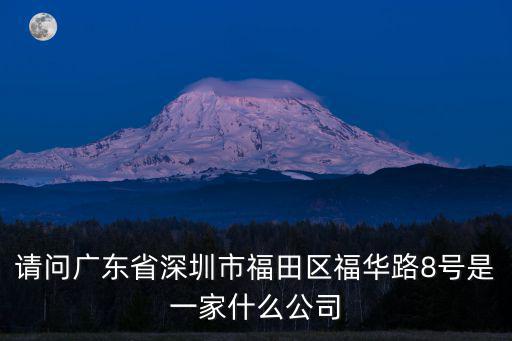 請(qǐng)問(wèn)廣東省深圳市福田區(qū)福華路8號(hào)是一家什么公司