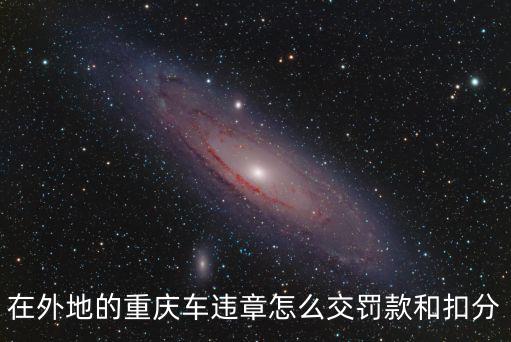 在外地的重慶車違章怎么交罰款和扣分