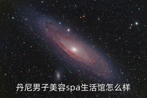 丹尼男子美容spa生活館怎么樣