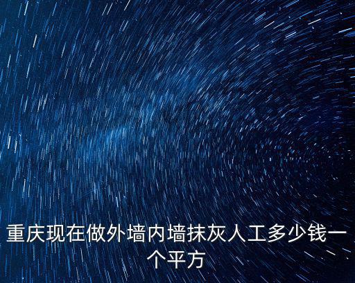 重慶市外粉人工單價，重慶工地人工單價大概是好多錢一個平方 外墻做平涂的