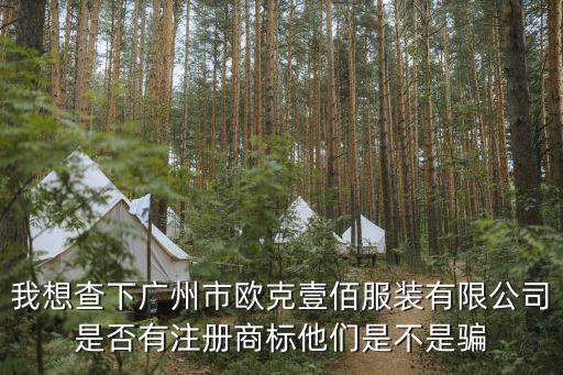 我想查下廣州市歐克壹佰服裝有限公司是否有注冊商標他們是不是騙