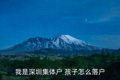 深圳集體戶口落戶，深戶集體戶口小孩如何落戶