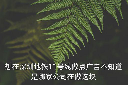 想在深圳地鐵11號線做點廣告不知道是哪家公司在做這塊