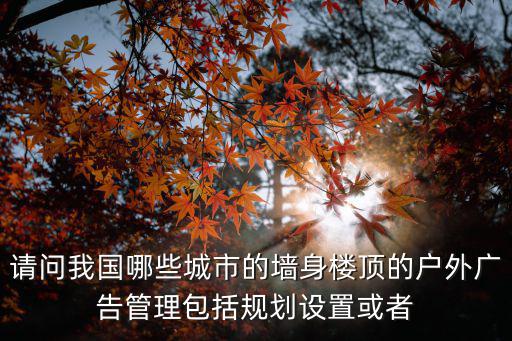 請問我國哪些城市的墻身樓頂的戶外廣告管理包括規劃設置或者