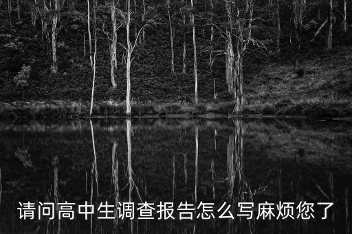請問高中生調查報告怎么寫麻煩您了