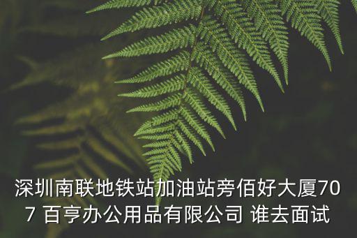 深圳南聯地鐵站加油站旁佰好大廈707 百亨辦公用品有限公司 誰去面試