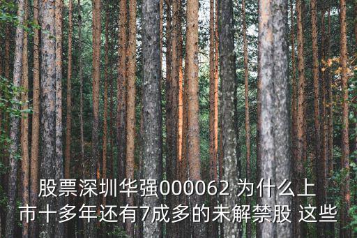 股票深圳華強000062 為什么上市十多年還有7成多的未解禁股 這些