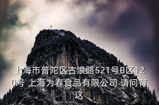 上海市普陀區古浪路521號B區120號 上海為春食品有限公司 請問有這