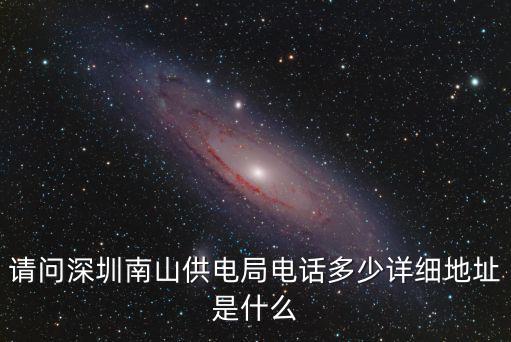 請問深圳南山供電局電話多少詳細地址是什么