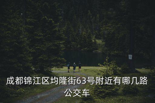 成都錦江區均隆街63號附近有哪幾路公交車
