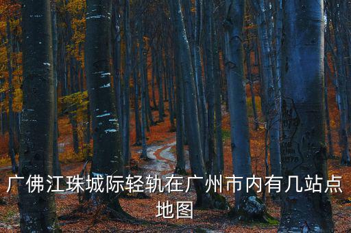 廣佛江珠城際輕軌在廣州市內(nèi)有幾站點(diǎn)地圖