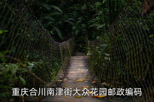 重慶合川南津街大眾花園郵政編碼