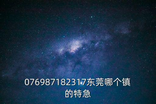 076987182317東莞哪個鎮(zhèn)的特急