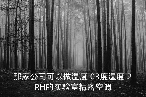 那家公司可以做溫度 03度濕度 2RH的實驗室精密空調