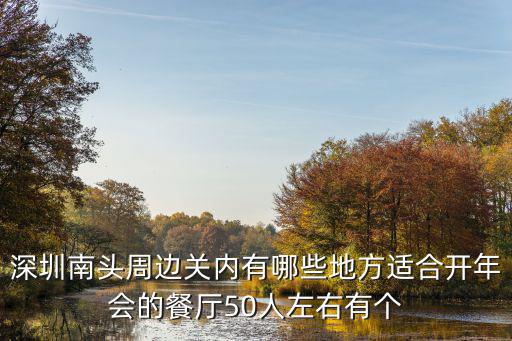 深圳南頭周邊關內有哪些地方適合開年會的餐廳50人左右有個