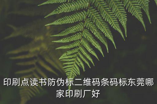 印刷點讀書防偽標二維碼條碼標東莞哪家印刷廠好