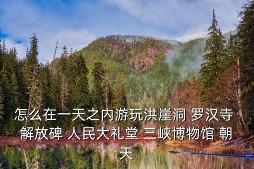 怎么在一天之內游玩洪崖洞 羅漢寺 解放碑 人民大禮堂 三峽博物館 朝天