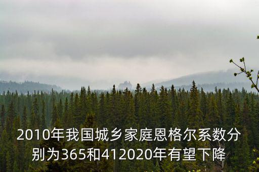2010年我國城鄉家庭恩格爾系數分別為365和412020年有望下降