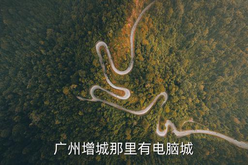 廣州增城那里有電腦城