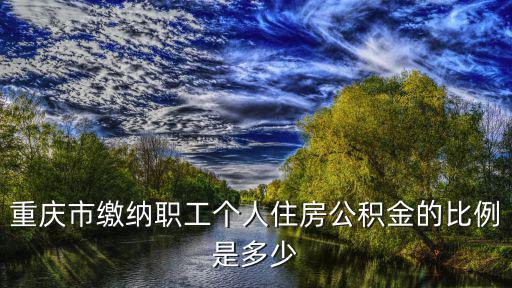 重慶市繳納職工個人住房公積金的比例是多少