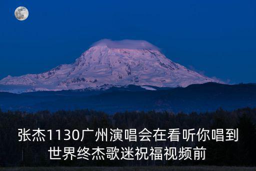 張杰1130廣州演唱會(huì)在看聽你唱到世界終杰歌迷祝福視頻前