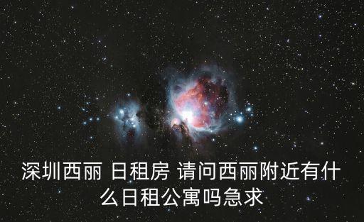 深圳西麗 日租房 請問西麗附近有什么日租公寓嗎急求