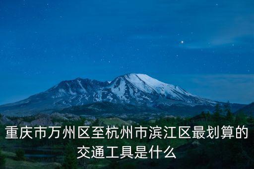 重慶市萬州區至杭州市濱江區最劃算的交通工具是什么