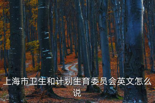 上海市衛生和計劃生育委員會英文怎么說
