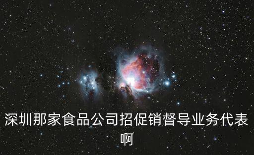 深圳那家食品公司招促銷督導業務代表啊