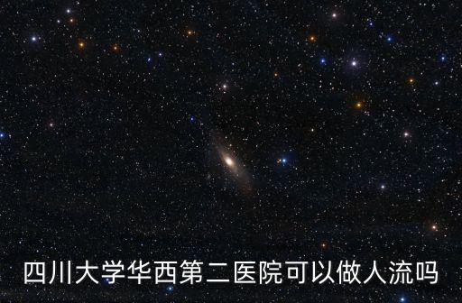 四川大學(xué)華西第二醫(yī)院可以做人流嗎