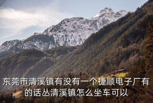 東莞市清溪鎮有沒有一個捷順電子廠有的話叢清溪鎮怎么坐車可以