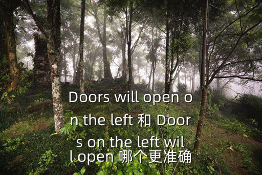 Doors will open on the left 和 Doors on the left will open 哪個更準確