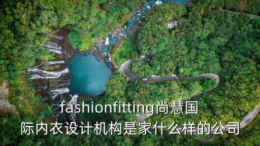 fashionfitting尚慧國際內衣設計機構是家什么樣的公司