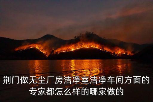 荊門做無塵廠房潔凈室潔凈車間方面的專家都怎么樣的哪家做的