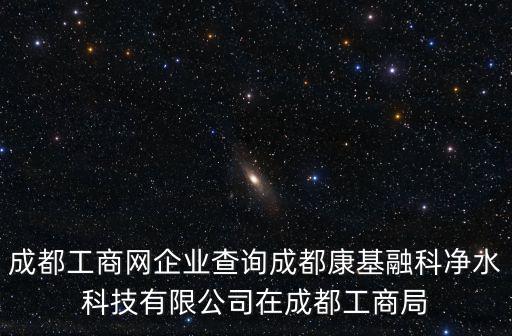 成都工商網企業查詢成都康基融科凈水科技有限公司在成都工商局